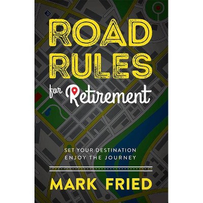 Road Rules for Retirement - by  Mark Fried (Hardcover)