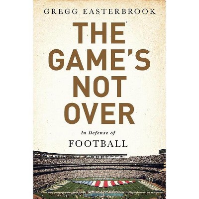 The Game's Not Over - by  Gregg Easterbrook (Hardcover)