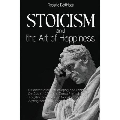 Stoicism and the Art of Happiness - by  Roberta Darthlace (Paperback)