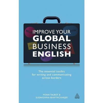 Improve Your Global Business English - by  Fiona Talbot & Sudakshina Bhattacharjee (Paperback)