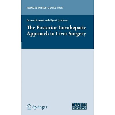 The Posterior Intrahepatic Approach in Liver Surgery - (Medical Intelligence Unit (Unnumbered)) by  Bernard Launois & Glyn Jamieson (Hardcover)