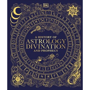 A History of Astrology, Divination and Prophecy - (DK a History of) by  DK (Hardcover) - 1 of 1
