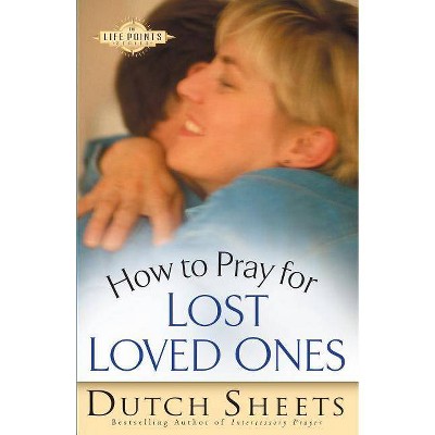 How to Pray for Lost Loved Ones - (Life Points) by  Dutch Sheets (Paperback)