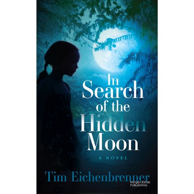 In Search of the Hidden Moon - by  Tim Eichenbrenner (Paperback)