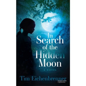 In Search of the Hidden Moon - by  Tim Eichenbrenner (Paperback) - 1 of 1
