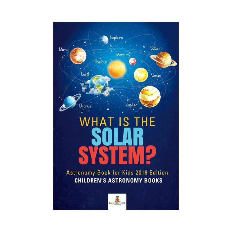 What is The Solar System? Astronomy Book for Kids 2019 Edition Children's Astronomy Books - by  Baby Professor (Paperback), 1 of 2