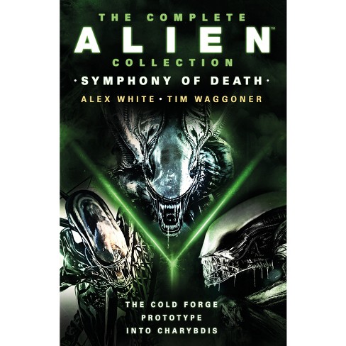 The Complete Alien Collection: Symphony Of Death (the Cold Forge,  Prototype, Into Charybdis) - By Alex White & Tim Waggoner (paperback) :  Target