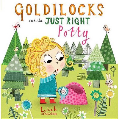 Goldilocks and the Just Right Potty - by  Leigh Hodgkinson (Hardcover)