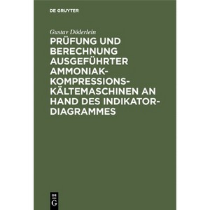 Prüfung Und Berechnung Ausgeführter Ammoniak-Kompressions-Kältemaschinen an Hand Des Indikator-Diagrammes - 2nd Edition by  Gustav Döderlein - 1 of 1