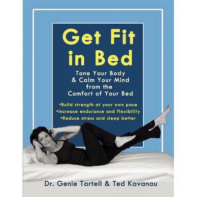 Get Fit in Bed - by  Genie Tartell & Ted Kavanau (Paperback)