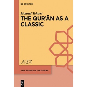 The Qurʾān as a Classic - (Iqsa Studies in the Qurʾan) by  Mourad Takawi (Hardcover) - 1 of 1