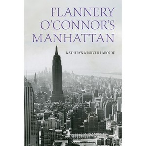 Flannery O'Connor's Manhattan - (Studies in the Catholic Imagination: The Flannery O'Connor Trust) by Katheryn Krotzer Laborde - 1 of 1