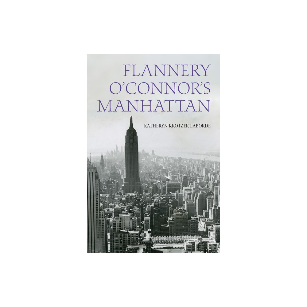 Flannery OConnors Manhattan - (Studies in the Catholic Imagination: The Flannery OConnor Trust) by Katheryn Krotzer Laborde (Paperback)