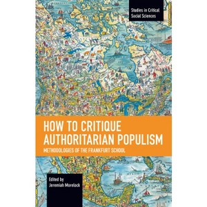 How to Critique Authoritarian Populism - (Studies in Critical Social Sciences) by  Jeremiah Morelock (Paperback) - 1 of 1