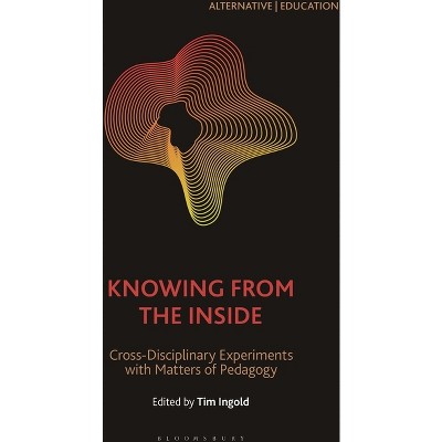 Knowing from the Inside - (Alternative Education) by  Bernd Herzogenrath & Tim Ingold (Paperback)