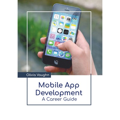 Mobile App Development: A Career Guide - by  Olivia Vaughn (Hardcover)