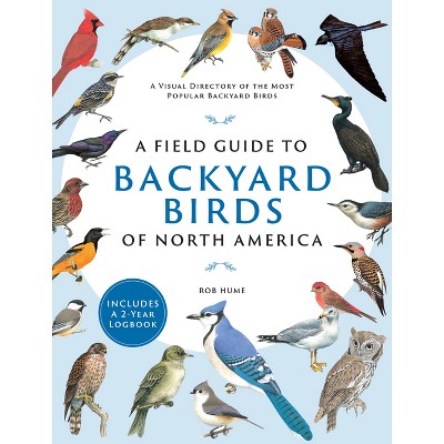 A Field Guide to Backyard Birds of North America - by  Rob Hume (Paperback)