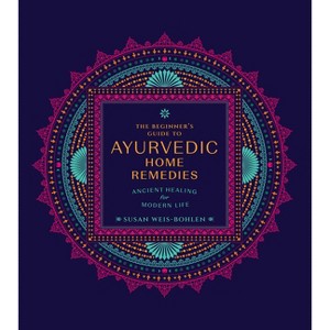 The Beginner's Guide to Ayurvedic Home Remedies - by  Susan Weis-Bohlen (Paperback) - 1 of 1