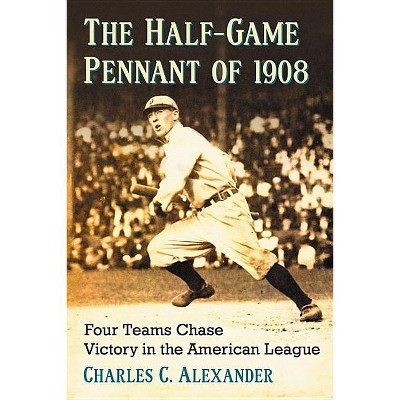 The Half-Game Pennant of 1908 - by  Charles C Alexander (Paperback)