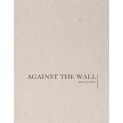 Marlene Dumas: Against the Wall - (Hardcover)