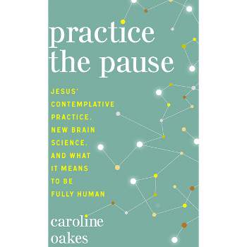 Practice the Pause - by  Caroline Oakes (Paperback)