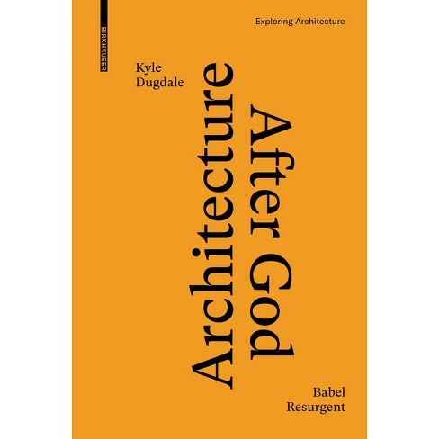 Architecture After God - (exploring Architecture) By Kyle Dugdale (hardcover)  : Target