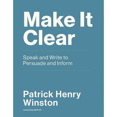 Make It Clear - by  Patrick Henry Winston (Paperback)