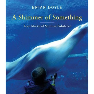 Shimmer of Something - by  Brian Doyle (Paperback)