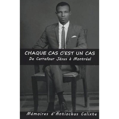 Chaque Cas c'Est Un Cas, de Carrefour Jésus À Montréal - by  Antiochus Calixte (Paperback)