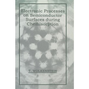 Electronic Processes on Semiconductor Surfaces During Chemisorption - by  T Wolkenstein (Hardcover) - 1 of 1