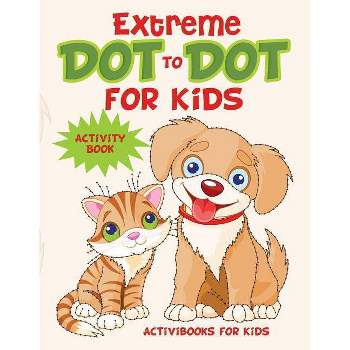 Extreme Dot to Dot for Kids Activity Book - by  Activibooks For Kids (Paperback)