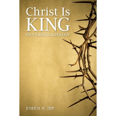 Christ Is King - by  Joshua W Jipp (Paperback)