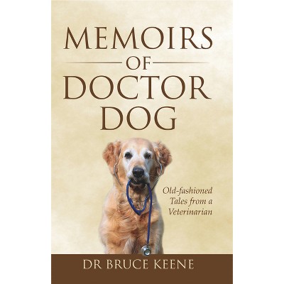 Memoirs of Doctor Dog - by  Bruce Keene (Paperback)