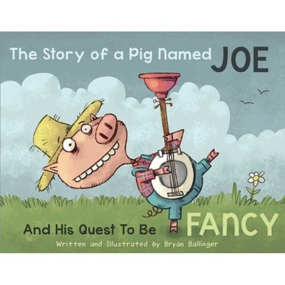 The Story of a Pig Named Joe - by  Bryan Ballinger (Hardcover)