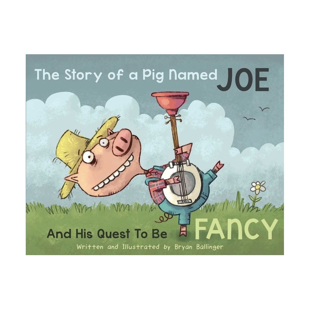 The Story of a Pig Named Joe - by Bryan Ballinger (Hardcover)