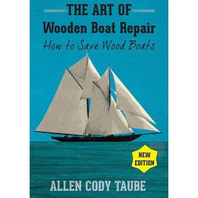 The Art of Wooden Boat Repair - by  Allen Cody Taube (Paperback)