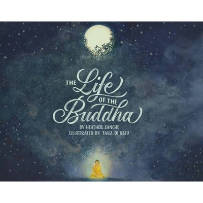 The Life of the Buddha - by  Heather Sanche (Hardcover)