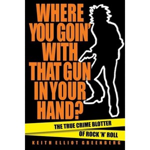 Where You Goin' with That Gun in Your Hand? - by  Keith Elliot Greenberg (Paperback) - 1 of 1