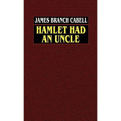 Hamlet Had an Uncle - by  James Branch Cabell (Hardcover)