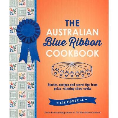 The Australian Blue Ribbon Cookbook - by  Liz Harfull (Paperback)