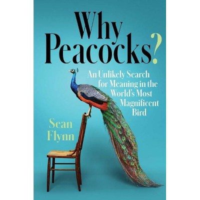 Why Peacocks? - by  Sean Flynn (Hardcover)