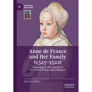 Anne de France and Her Family (1325-1522) - (Queenship and Power) by  Zita Eva Rohr (Hardcover) - 1 of 1