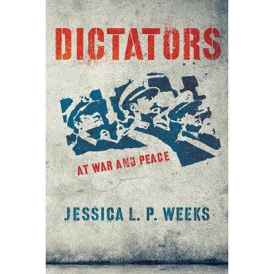 Dictators at War and Peace - (Cornell Studies in Security Affairs) by  Jessica L P Weeks (Paperback)