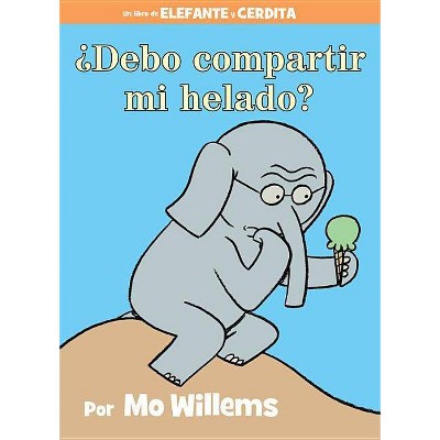 ¿Debo Compartir Mi Helado? (an Elephant and Piggie Book, Spanish Edition) - by  Mo Willems (Hardcover)