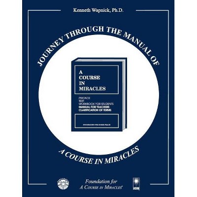 Journey through the Manual of A Course in Miracles - by  Kenneth Wapnick Ph D (Paperback)