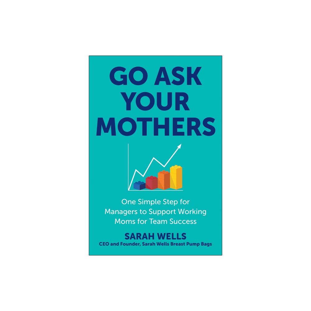 Go Ask Your Mothers - by Sarah Wells (Hardcover)