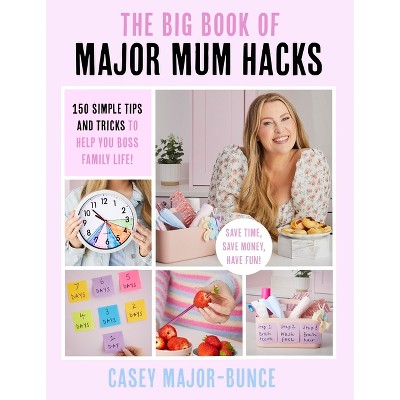 The Big Book of Major Mum Hacks - by  Casey Major-Bunce (Paperback)