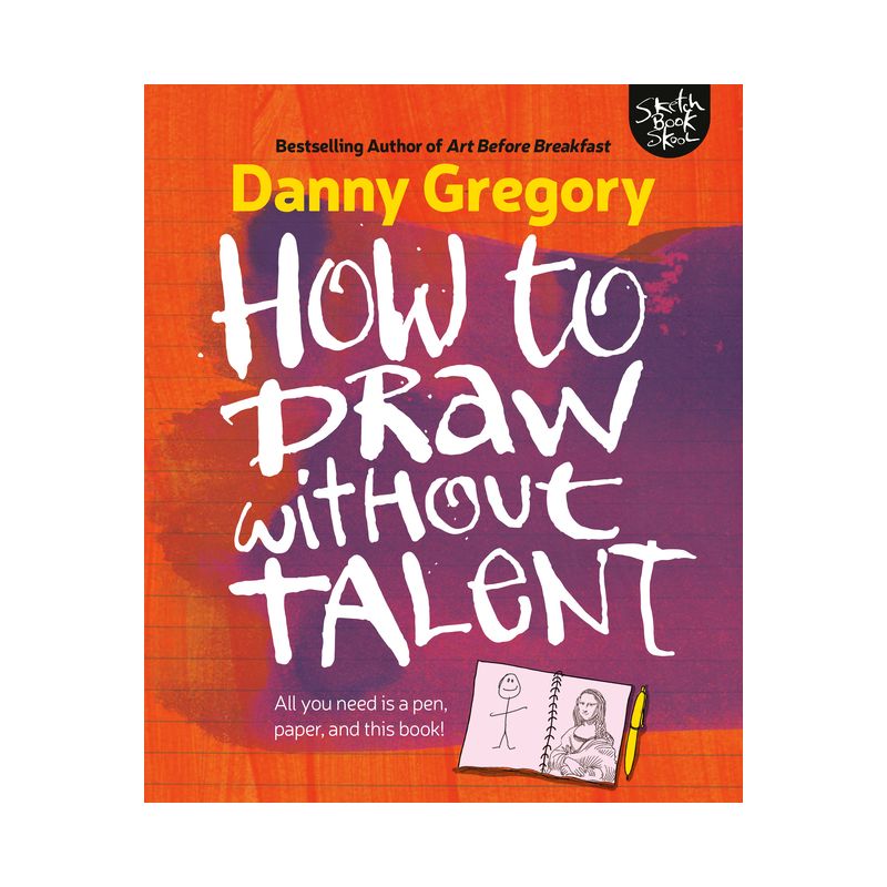 How to Draw Without Talent - by  Danny Gregory (Paperback), 1 of 2
