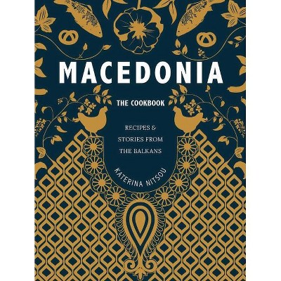 Macedonia: The Cookbook - by  Katerina Nitsou (Hardcover)