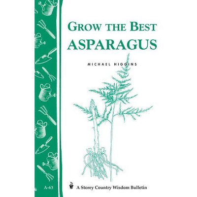 Grow the Best Asparagus - (Storey Country Wisdom Bulletin) by  Michael Higgins (Paperback)